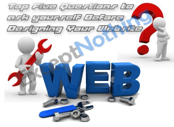 Top Five Questions to ask yourself Before Designing Your Website